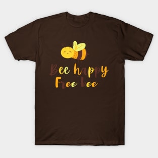 Bee happy, bee free T-Shirt